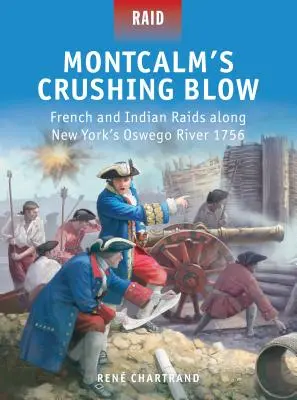 Montcalm's Crushing Blow: Incursiones de franceses e indios en el río Oswego de Nueva York en 1756 - Montcalm's Crushing Blow: French and Indian Raids Along New York's Oswego River 1756