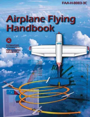 Manual de vuelo de aviones (FAA-H-8083-3C): Guía de estudio para la formación de pilotos de vuelo - Airplane Flying Handbook (FAA-H-8083-3C): Pilot Flight Training Study Guide