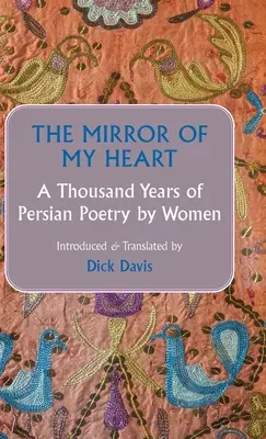 El espejo de mi corazón: Mil años de poesía persa escrita por mujeres - The Mirror of My Heart: A Thousand Years of Persian Poetry by Women