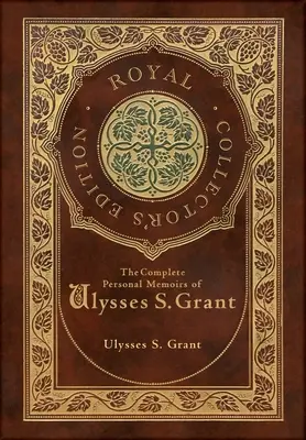 The Complete Personal Memoirs of Ulysses S. Grant (Edición Real de Coleccionista) - The Complete Personal Memoirs of Ulysses S. Grant (Royal Collector's Edition)