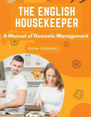 El ama de llaves inglesa: Manual de gestión doméstica - The English Housekeeper: A Manual of Domestic Management