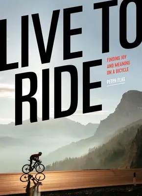 Vivir para montar: Encontrar la alegría y el sentido en bicicleta - Live to Ride: Finding Joy and Meaning on a Bicycle