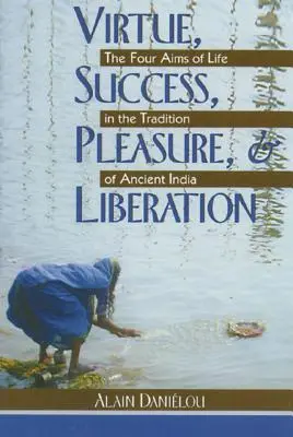 Virtud, éxito, placer y liberación: Los cuatro objetivos de la vida en la tradición de la India antigua - Virtue, Success, Pleasure, and Liberation: The Four Aims of Life in the Tradition of Ancient India