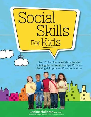 Habilidades sociales para niños: Más de 75 juegos y actividades divertidas para mejorar las relaciones, resolver problemas y mejorar la comunicación - Social Skills for Kids: Over 75 Fun Games & Activities Fro Building Better Relationships, Problem Solving & Improving Communication