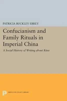 Confucianismo y rituales familiares en la China imperial: Una historia social de la escritura sobre los ritos - Confucianism and Family Rituals in Imperial China: A Social History of Writing about Rites