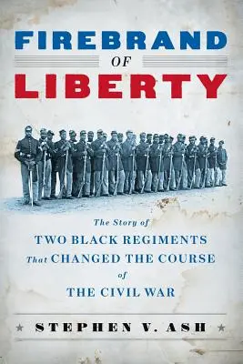 Firebrand of Liberty: La historia de dos regimientos negros que cambiaron el curso de la Guerra Civil - Firebrand of Liberty: The Story of Two Black Regiments That Changed the Course of the Civil War