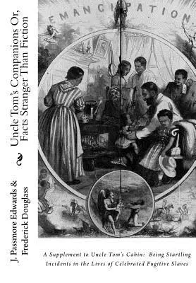 Uncle Tom's Companions Or, Facts Stranger Than Fiction: Un Suplemento a La Cabaña del Tío Tom: Incidentes sorprendentes en la vida de célebres fugitivos - Uncle Tom's Companions Or, Facts Stranger Than Fiction: A Supplement to Uncle Tom's Cabin: Being Startling Incidents in the Lives of Celebrated Fugiti