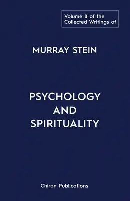 La colección de escritos de Murray Stein: Volumen 8: Psicología y Espiritualidad - The Collected Writings of Murray Stein: Volume 8: Psychology and Spirituality