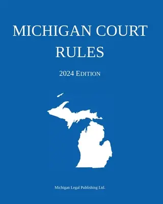 Michigan Court Rules; Edición 2024 - Michigan Court Rules; 2024 Edition