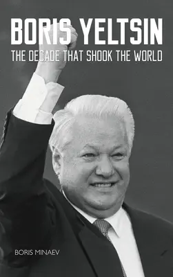 Boris Yeltsin: La década que conmocionó al mundo - Boris Yeltsin: The Decade that Shook the World