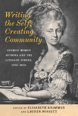 Escribir el yo, crear comunidad: Las autoras alemanas y la esfera literaria, 1750-1850 - Writing the Self, Creating Community: German Women Authors and the Literary Sphere, 1750-1850