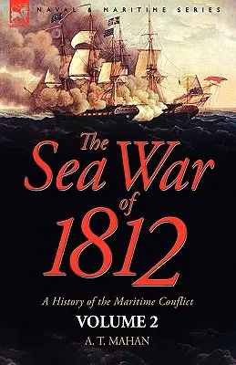 The Sea War of 1812: a History of the Maritime Conflict--Volumen 2 - The Sea War of 1812: a History of the Maritime Conflict--Volume 2