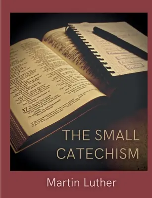 El pequeño catecismo: El pequeño libro de instrucciones de Lutero - The Small Catechism: Luther's Little Instruction Book