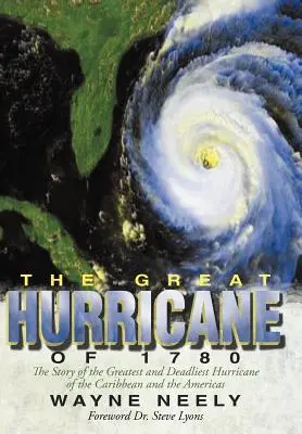 El gran huracán de 1780: La historia del mayor y más mortífero huracán del Caribe y América - The Great Hurricane of 1780: The Story of the Greatest and Deadliest Hurricane of the Caribbean and the Americas