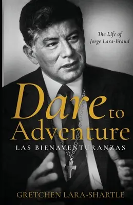 Atrévete con la aventura, Las Bienaventuranzas: La vida de Jorge Lara-Braud - Dare to Adventure, Las Bienaventuranzas: The Life of Jorge Lara-Braud