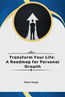 Transforma tu vida: Una hoja de ruta para el crecimiento personal - Transform Your Life: A Roadmap for Personal Growth