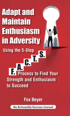 Adaptarse y mantener el entusiasmo en la adversidad: Using The 5-Step F.A.C.TS. Para Encontrar Tu Fuerza Y Entusiasmo Para Tener Éxito - Adapt And Maintain Enthusiasm In Adversity: Using The 5-Step F.A.C.TS. Process To Find Your Strength And Enthusiasm To Succeed