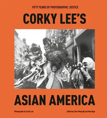 La América asiática de Corky Lee: Cincuenta años de justicia fotográfica - Corky Lee's Asian America: Fifty Years of Photographic Justice