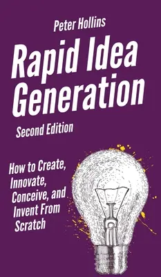 Generación rápida de ideas: Cómo crear, innovar, concebir e inventar desde cero - Rapid Idea Generation: How to Create, Innovate, Conceive, and Invent From Scratch