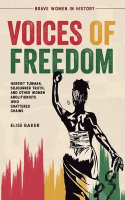 Voces de libertad: Harriet Tubman, Sojourner Truth y otras mujeres abolicionistas que rompieron cadenas - Voices of Freedom: Harriet Tubman, Sojourner Truth, and Other Women Abolitionists Who Shattered Chains