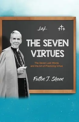 Las siete virtudes: Las siete últimas palabras y el arte de practicar la virtud - The Seven Virtues: The Seven Last Words and the Art of Practicing Virtue