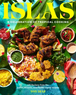 Islas: A Celebration of Tropical Cooking-125 Recipes from the Indian, Atlantic, and Pacific Ocean Islands (Una celebración de la cocina tropical: 125 recetas de las islas de los océanos Índico, Atlántico y Pacífico) - Islas: A Celebration of Tropical Cooking--125 Recipes from the Indian, Atlantic, and Pacific Ocean Islands