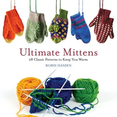 Ultimate Mittens: 28 Classic Patterns to Keep You Warm (Las manoplas definitivas: 28 patrones clásicos para mantener el calor) - Ultimate Mittens: 28 Classic Patterns to Keep You Warm