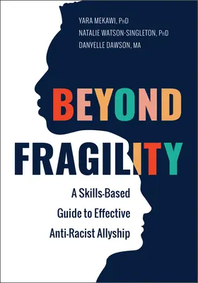 Más allá de la fragilidad: Una guía de habilidades para una alianza antirracista eficaz - Beyond Fragility: A Skills-Based Guide to Effective Anti-Racist Allyship