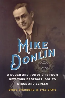 Mike Donlin: De ídolo del béisbol neoyorquino al escenario y la pantalla - Mike Donlin: A Rough and Rowdy Life from New York Baseball Idol to Stage and Screen