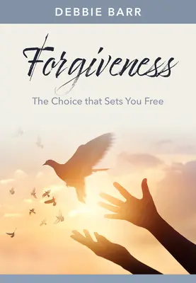 El perdón: La elección que te hace libre - Forgiveness: The Choice That Sets You Free