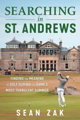 Buscando en St. Andrews: El significado del golf en el verano más turbulento del juego - Searching in St. Andrews: Finding the Meaning of Golf During the Game's Most Turbulent Summer