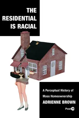 The Residential Is Racial: Una historia perceptiva de la propiedad masiva de viviendas - The Residential Is Racial: A Perceptual History of Mass Homeownership