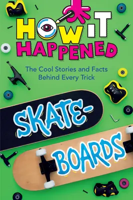 ¡Cómo Sucedió! Monopatines: Historias y hechos interesantes detrás de cada truco - How It Happened! Skateboards: The Cool Stories and Facts Behind Every Trick