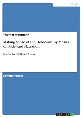 Cómo entender el Holocausto mediante la narración retrospectiva: La flecha del tiempo de Martin Amis - Making Sense of the Holocaust by Means of Backward Narration: Martin Amis's Time's Arrow