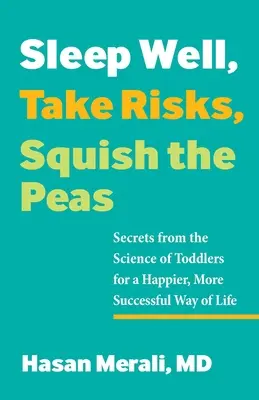Dormir bien, arriesgarse, aplastar los guisantes: Secretos de la ciencia de los niños pequeños para una vida más feliz y exitosa - Sleep Well, Take Risks, Squish the Peas: Secrets from the Science of Toddlers for a Happier, More Successful Way of Life