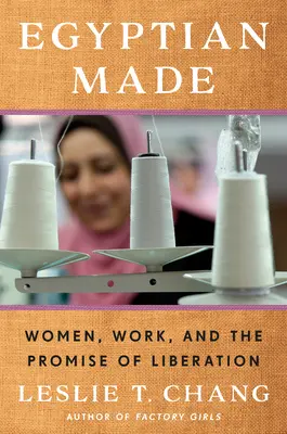 Egyptian Made: Mujeres, trabajo y la promesa de la liberación - Egyptian Made: Women, Work, and the Promise of Liberation