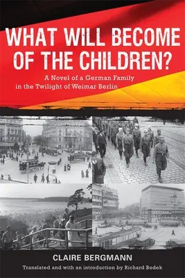 ¿Qué será de los niños? Novela de una familia alemana en el ocaso del Berlín de Weimar - What Will Become of the Children?: A Novel of a German Family in the Twilight of Weimar Berlin