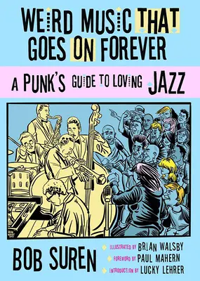 Música rara que dura para siempre: Guía de un punk para amar el jazz - Weird Music That Goes on Forever: A Punk's Guide to Loving Jazz