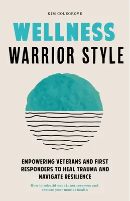 Wellness Warrior Style: Una guía sencilla, apoyada por compañeros, para ayudar a los primeros intervinientes y a los veteranos a recuperarse - Wellness Warrior Style: A Simple, Peer-Supported Guide to Help First Responders and Veterans Heal