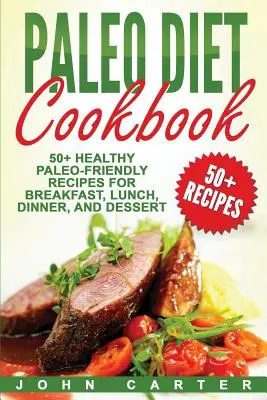 Paleo Diet Cookbook: 50+ Recetas Saludables Paleo-Friendly para Desayuno, Almuerzo, Cena y Postre - Paleo Diet Cookbook: 50+ Healthy Paleo-Friendly Recipes for Breakfast, Lunch, Dinner, and Dessert