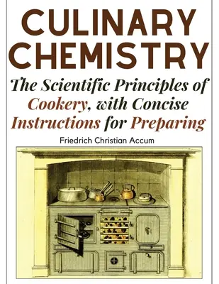 Química culinaria: Los principios científicos de la cocina, con instrucciones concisas para su preparación - Culinary Chemistry: The Scientific Principles of Cookery, with Concise Instructions for Preparing