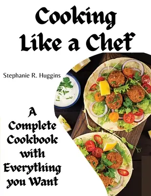 Cocinar como un Chef: Un Libro de Cocina Completo con Todo lo que Desea: A Complete Coobook with Everything you Want - Cooking Like a Chef: A Complete Cookbook with Everything you Want: A Complete Coobook with Everything you Want