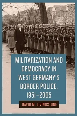 Militarización y democracia en la policía de fronteras de Alemania Occidental, 1951-2005 - Militarization and Democracy in West Germany's Border Police, 1951-2005