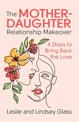 The Mother-Daughter Relationship Makeover: 4 pasos para recuperar el amor - The Mother-Daughter Relationship Makeover: 4 Steps to Bring Back the Love