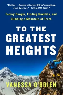 A las mayores alturas: Afrontar el peligro, encontrar la humildad y escalar la montaña de la verdad. - To the Greatest Heights: Facing Danger, Finding Humility, and Climbing a Mountain of Truth: A Memoir