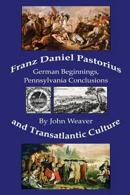 Franz Daniel Pastorius y la cultura transatlántica: Inicios alemanes, conclusiones de Pensilvania - Franz Daniel Pastorius and Transatlantic Culture: German Beginnings, Pennsylvania Conclusions