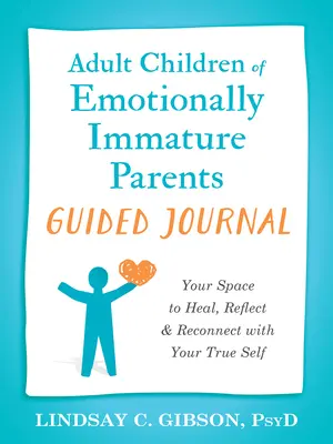 Diario Guiado para Hijos Adultos de Padres Emocionalmente Inmaduros: Tu espacio para sanar, reflexionar y reconectar con tu verdadero yo - Adult Children of Emotionally Immature Parents Guided Journal: Your Space to Heal, Reflect, and Reconnect with Your True Self