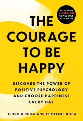 El Valor de Ser Feliz: Descubre el poder de la psicología positiva y elige la felicidad cada día - The Courage to Be Happy: Discover the Power of Positive Psychology and Choose Happiness Every Day