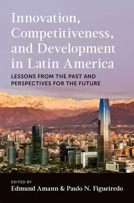 Innovación, competitividad y desarrollo en América Latina: Lecciones del pasado y perspectivas de futuro - Innovation, Competitiveness, and Development in Latin America: Lessons from the Past and Perspectives for the Future