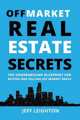 Secretos inmobiliarios fuera del mercado: El plan clandestino para comprar y vender fuera del mercado - Off Market Real Estate Secrets: The Underground Blueprint for Buying and Selling Off Market Deals